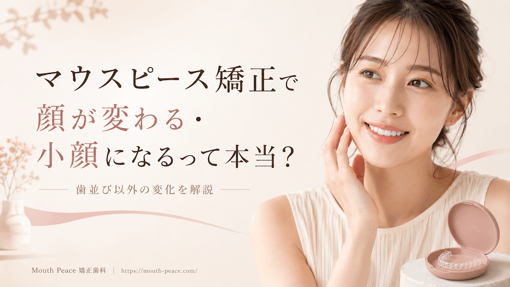 マウスピース矯正で顔が変わる・小顔になるって本当？歯並び以外の変化を解説
