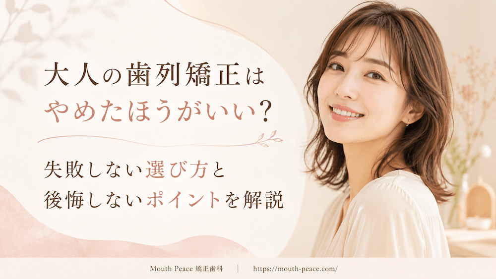 大人の歯列矯正はやめたほうがいい？失敗しない選び方と後悔しないポイントを解説